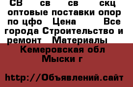  СВ 95, св110, св 164, скц  оптовые поставки опор по цфо › Цена ­ 10 - Все города Строительство и ремонт » Материалы   . Кемеровская обл.,Мыски г.